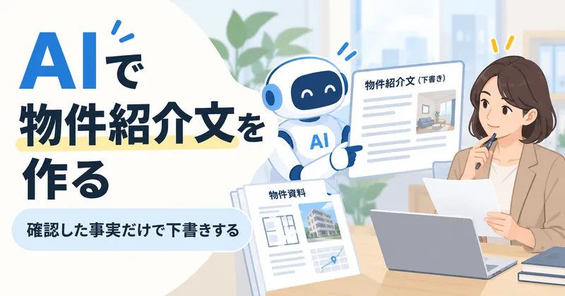 物件資料の事実だけを生成AIに渡し、担当者が規約と数字を確認してから紹介文を掲載する流れ