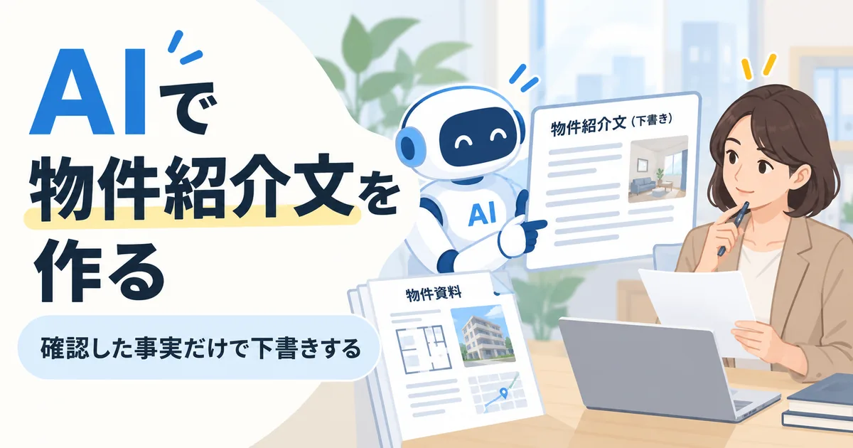 物件資料の事実だけを生成AIに渡し、担当者が規約と数字を確認してから紹介文を掲載する流れ